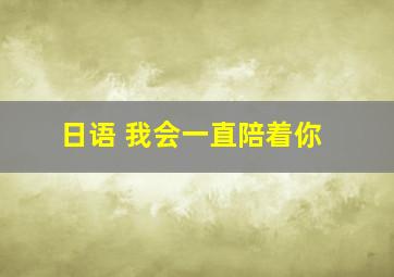 日语 我会一直陪着你